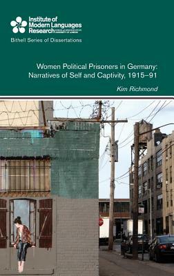 Women Political Prisoners in Germany: Narratives of Self and Captivity, 1915-91, Volume 43 by Kim Richmond