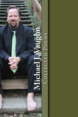 Collected Poems by Michael J. Vaughn