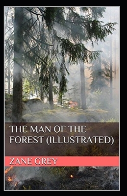 The Man of the Forest Illustrated by Zane Grey