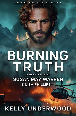 Burning Truth by Susan May Warren, Kelly Underwood, Lisa Phillips