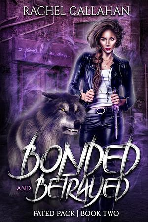 Bonded and Betrayed by Rachel Callahan