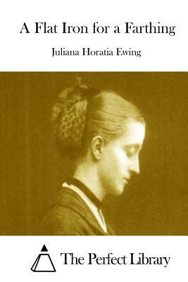 A Flat Iron for a Farthing by Juliana Horatia Ewing