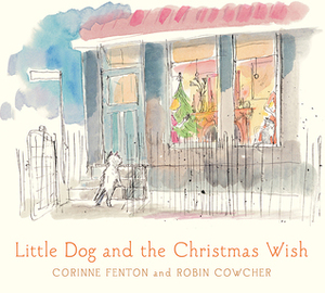 Little Dog and the Christmas Wish by Corinne Fenton, Robin Cowcher