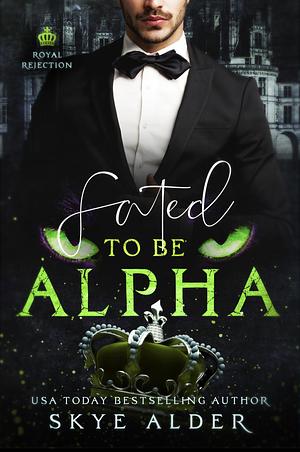 Fated To Be Alpha by Skye Alder