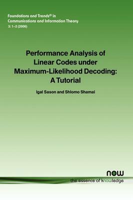 Performance Analysis of Linear Codes Under Maximum-Likelihood Decoding: A Tutorial by Shlomo Shamai, Igal Sason