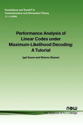 Performance Analysis of Linear Codes Under Maximum-Likelihood Decoding: A Tutorial by Igal Sason, Shlomo Shamai