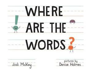 Where Are the Words? by Denise Holmes, Jodi McKay