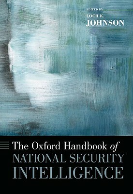 The Oxford Handbook of National Security Intelligence by Loch K. Johnson