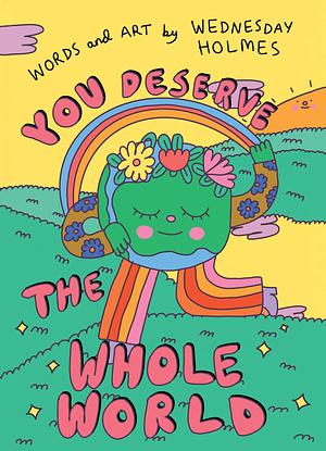 You Deserve the Whole World by Wednesday Holmes
