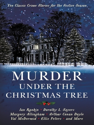 Murder Under the Christmas Tree: Ten Classic Crime Stories for the Festive Season by Cecily Gayford, Dorothy L. Sayers, Arthur Conan Doyle