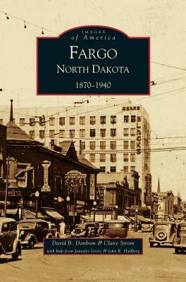 Fargo, North Dakota: 1870-1940 by David B. Danbom, Claire Strom, David B. Danborn