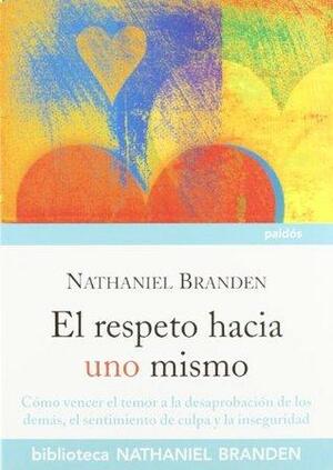El respeto hacia uno mismo by Nathaniel Branden