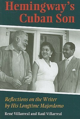 Hemingway's Cuban Son: Reflections on the Writer by His Longtime Majordomo by René Villarreal, Raul Villarreal