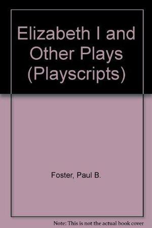Elizabeth I & Other Plays by Paul Foster