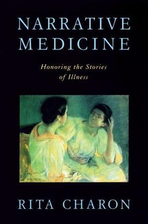 Narrative Medicine: Honoring the Stories of Illness by Rita Charon