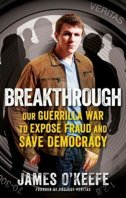Breakthrough: Our Guerilla War to Expose Fraud and Save Democracy by James O'Keefe