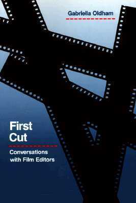 First Cut: Conversations with Film Editors by Gabriella Oldham