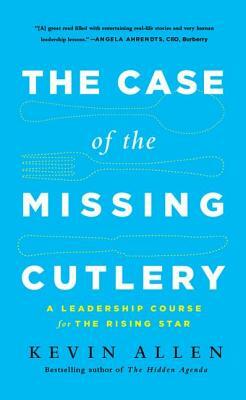 Case of the Missing Cutlery: A Leadership Course for the Rising Star by Kevin Allen