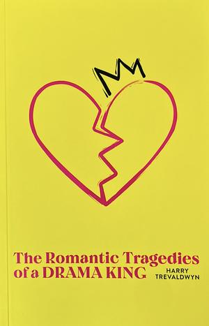 The Romantic Tragedies of a Drama King by Harry Trevaldwyn