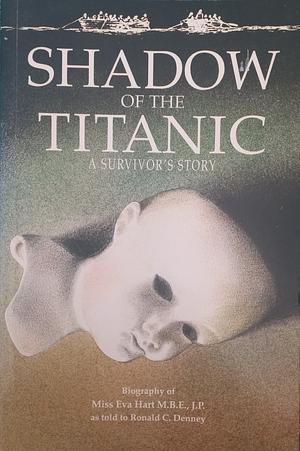 Shadow of the Titanic: A Survivor's Story : Biography of Miss Eva Hart, MBE, JP by Ronald C. Denney