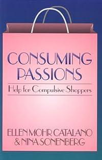 Consuming Passion: Help for Compulsive Shoppers by Nina Sonenberg, Ellen Mohr Catalano