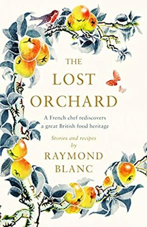 The Lost Orchard: A French chef rediscovers a great British food heritage by Raymond Blanc
