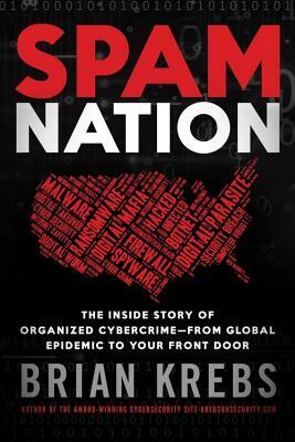 Spam Nation: The Inside Story of Organized Cybercrime-From Global Epidemic to Your Front Door by Brian Krebs