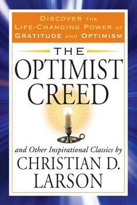 The Optimist Creed and Other Inspirational Classics: Discover the Life-Changing Power of Gratitude and Optimism by Christian D. Larson