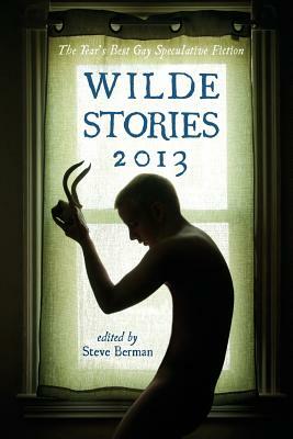 Wilde Stories 2013: The Year's Best Gay Speculative Fiction by 