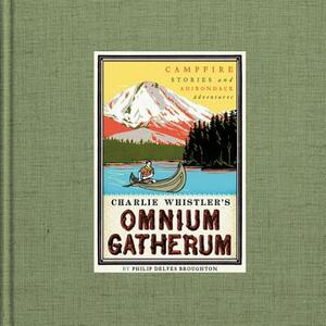 Charlie Whistler's Omnium Gatherum: Campfire Stories and Adirondack Adventures by Philip Delves Broughton