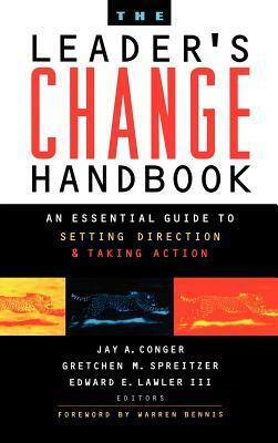 The Leader's Change Handbook: An Essential Guide to Setting Direction and Taking Action by Jay A. Conger, Edward E. Lawler III