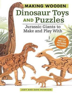 Making Wooden Dinosaur Toys and Puzzles: Jurassic Giants to Make and Play with by Dave Peterson, Judy Peterson
