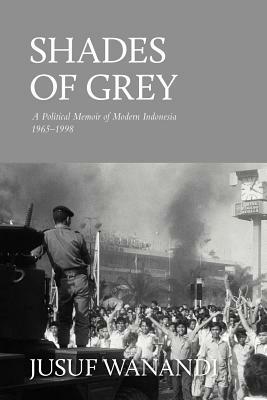 Shades of Grey: A Political Memoir of Modern Indonesia 1965-1998 by Jusuf Wanandi