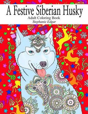 A Festive Siberian Husky: Adult Coloring Book by Stephanie Edgar