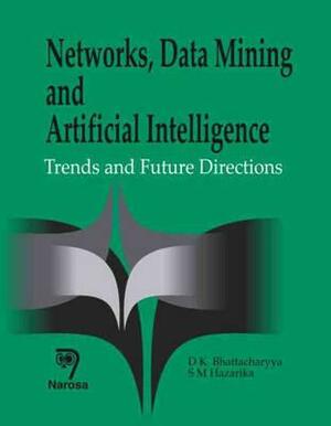 Networks, Data Mining and Artificial Intelligence: Trends and Future Directions by Dhruba K. Bhattacharyya, S. M. Hazarika