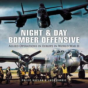 Night and Day Bomber Offensive: Allied Airmen in World World II Europe by Jack Currie, Philip Kaplan