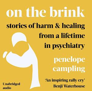 On the Brink: Stories of harm and healing from a lifetime in psychiatry by Penelope Campling