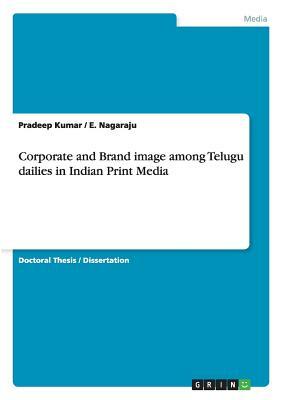 Corporate and Brand image among Telugu dailies in Indian Print Media by E. Nagaraju, Pradeep Kumar