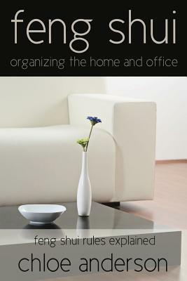 Feng Shui: Organizing the Home and Office Feng Shui Rules Explained by Chloe Anderson