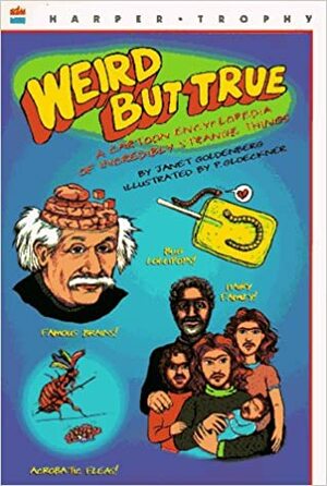 Weird But True: A Cartoon Encyclopedia of Incredibly Strange Things by Janet Goldenberg
