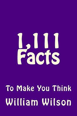 1,111 Facts to Make You Think by William Wilson