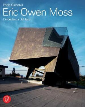 Eric Owen Moss: The Uncertainty of Doing by Paola Giaconia