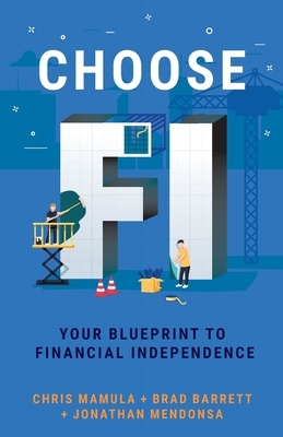 Choose FI: Your Blueprint to Financial Independence by Chris Mamula, Brad Barrett, Jonathan Mendonsa