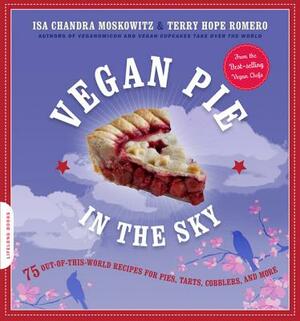 Vegan Pie in the Sky: 75 Out-Of-This-World Recipes for Pies, Tarts, Cobblers, & More by Terry Hope Romero, Isa Chandra Moskowitz
