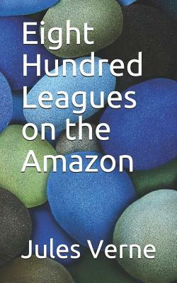 Eight Hundred Leagues on the Amazon by Jules Verne