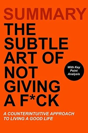 Summary: The Subtle Art of Not Giving a F*ck: A Counterintuitive Approach to Living a Good Life by Elizabeth Keen, The Subtle Art of Not Giving a Fck