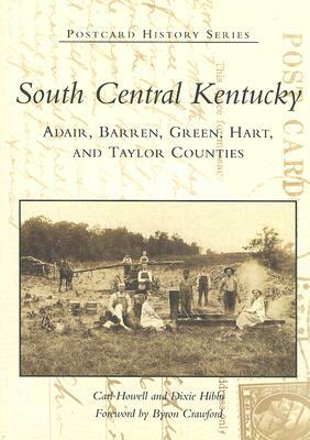 South Central Kentucky:: Adair, Barren, Green, Hart, and Taylor Counties by Carl Howell, Dixie Hibbs