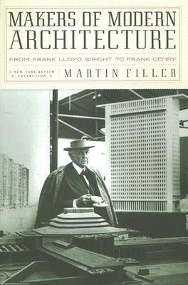 Makers of Modern Architecture: From Frank Lloyd Wright to Frank Gehry by Martin Filler