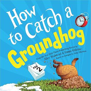 How to Catch a Groundhog by Alice Walstead