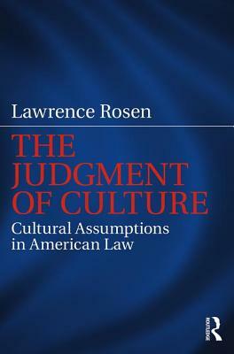 The Judgment of Culture: Cultural Assumptions in American Law by Lawrence Rosen